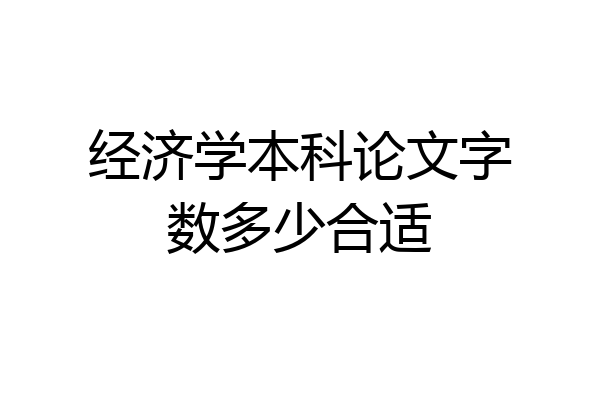 经济学本科论文字数多少合适