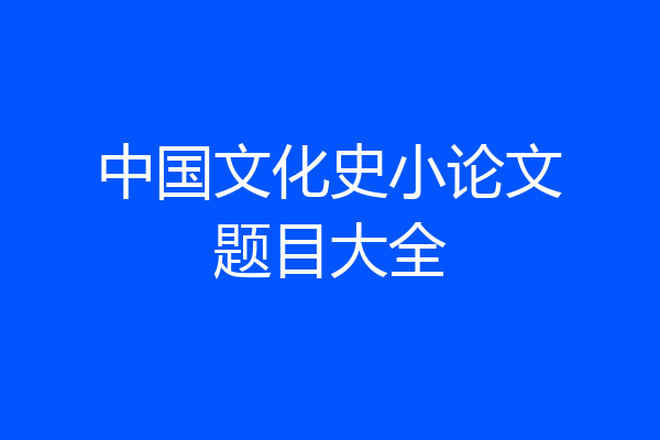 中国文化史小论文题目大全