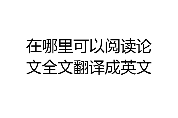 在哪里可以阅读论文全文翻译成英文