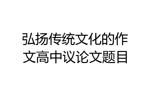 弘扬传统文化的作文高中议论文题目