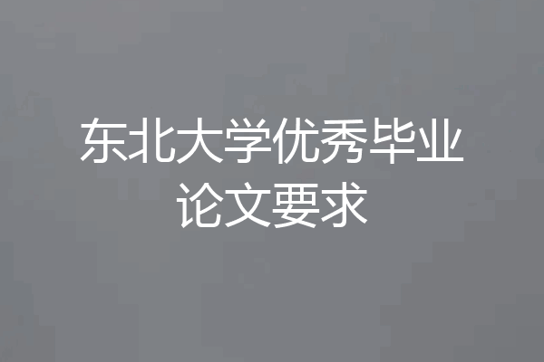东北大学优秀毕业论文要求