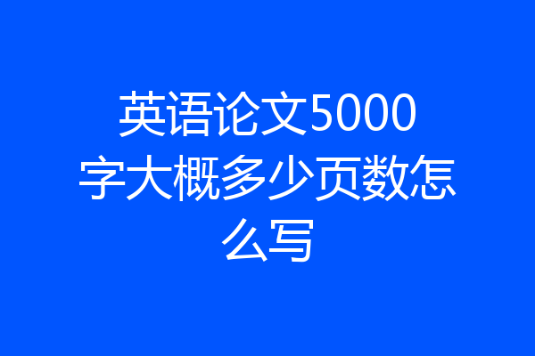 英语论文5000字大概多少页数怎么写