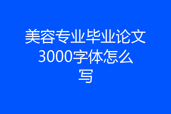 美容专业毕业论文3000字体怎么写