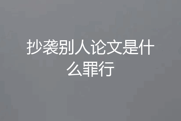 抄袭别人论文是什么罪行