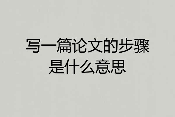 写一篇论文的步骤是什么意思