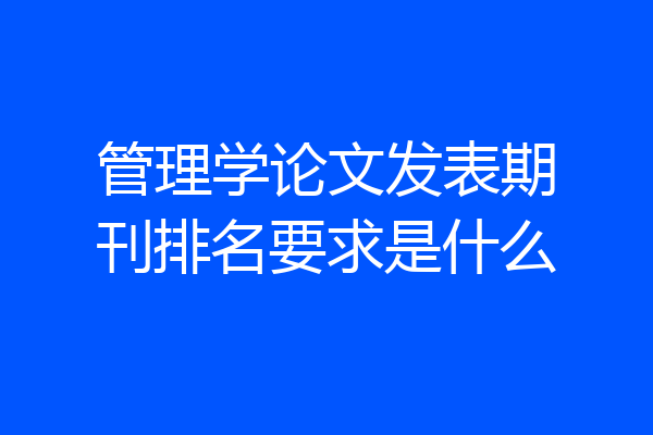 管理学论文发表期刊排名要求是什么