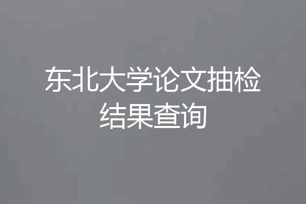 东北大学论文抽检结果查询