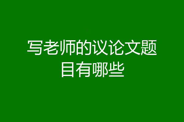 写老师的议论文题目有哪些