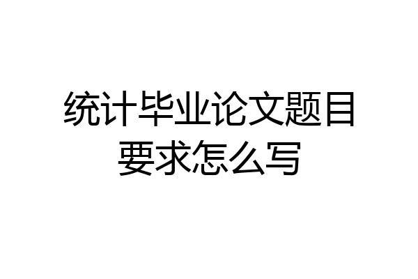 统计毕业论文题目要求怎么写