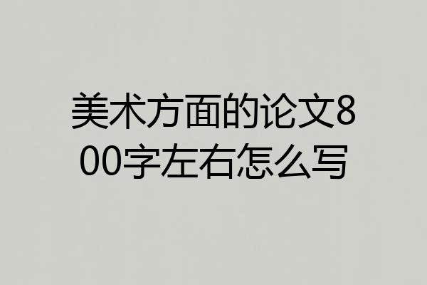 美术方面的论文800字左右怎么写