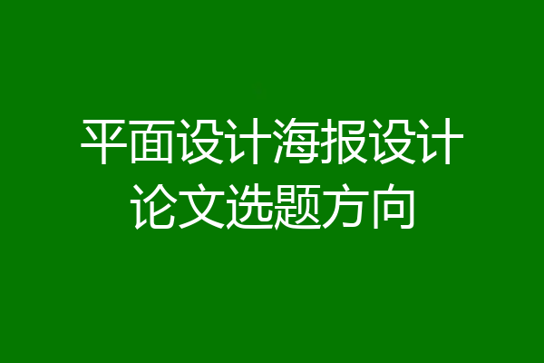 平面设计海报设计论文选题方向