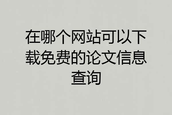 在哪个网站可以下载免费的论文信息查询