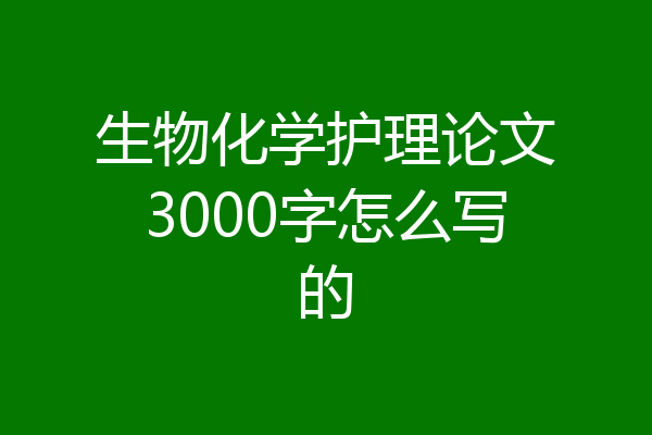 生物化学护理论文3000字怎么写的
