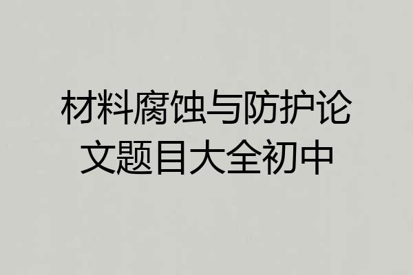 材料腐蚀与防护论文题目大全初中