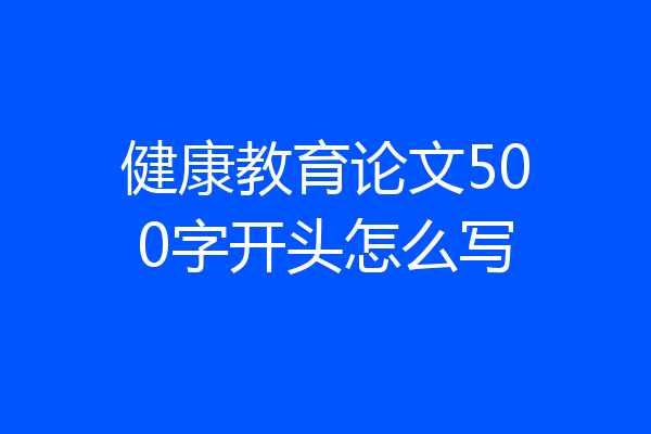 健康教育论文500字开头怎么写