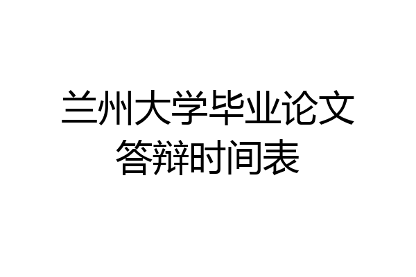 兰州大学毕业论文答辩时间表