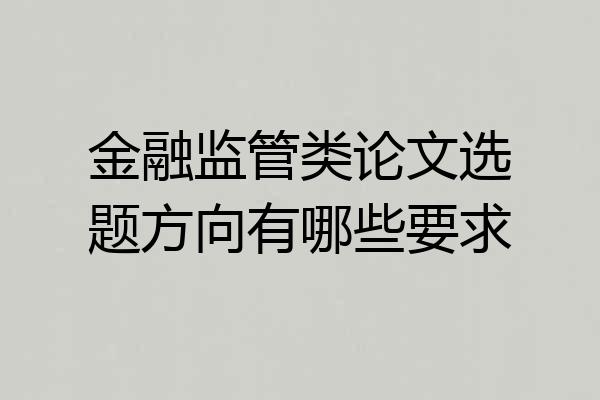 金融监管类论文选题方向有哪些要求