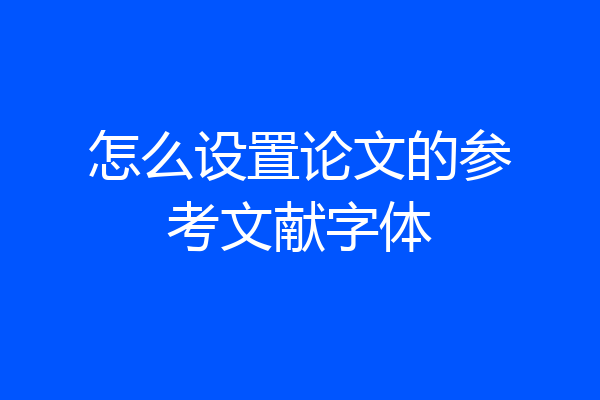 怎么设置论文的参考文献字体