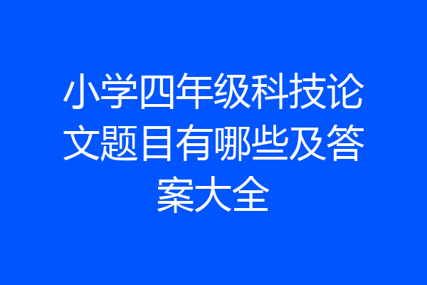 小学四年级科技论文题目有哪些及答案大全