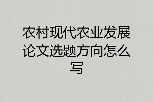 农村现代农业发展论文选题方向怎么写