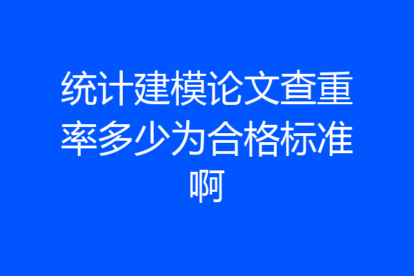 统计建模论文查重率多少为合格标准啊