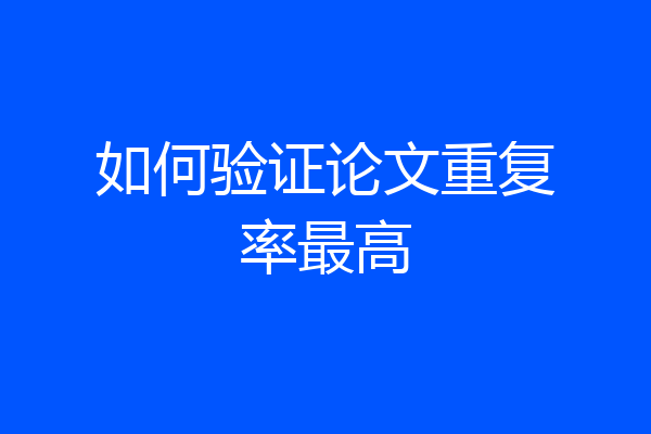 如何验证论文重复率最高