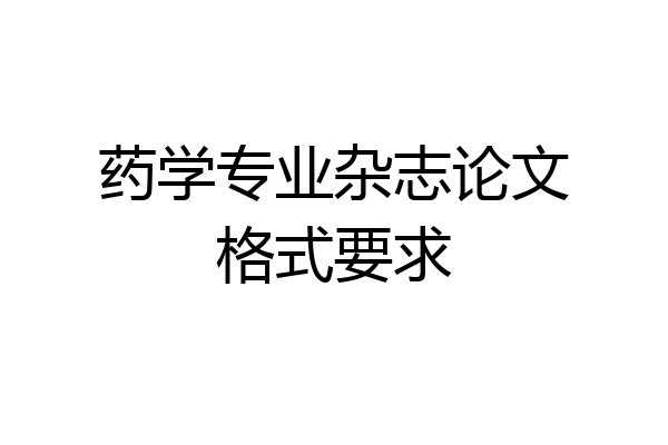 药学专业杂志论文格式要求