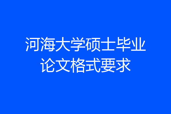 河海大学硕士毕业论文格式要求