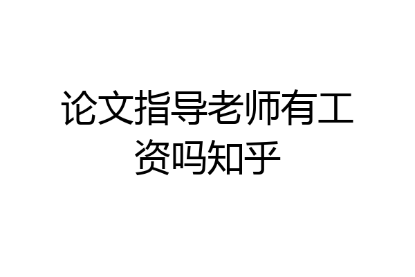 论文指导老师有工资吗知乎