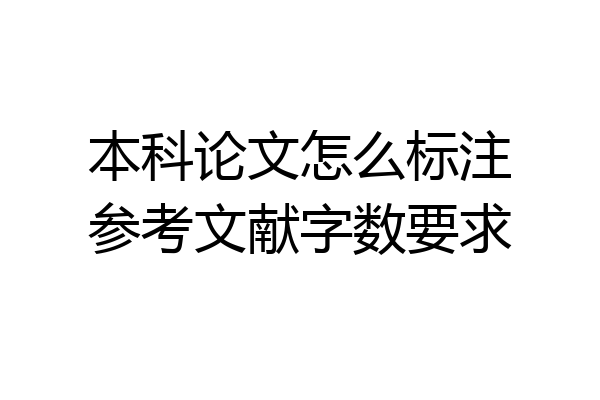 本科论文怎么标注参考文献字数要求