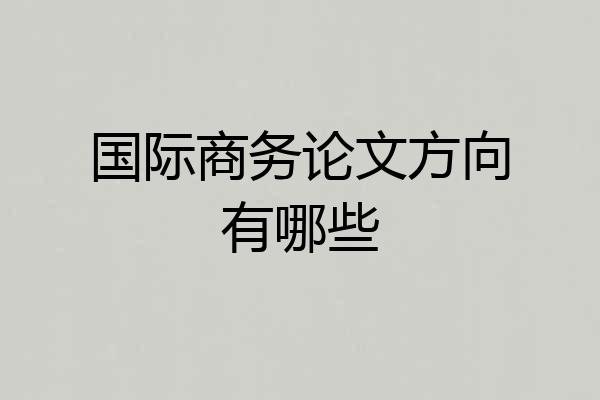 国际商务论文方向有哪些