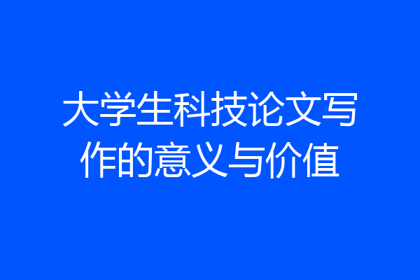 大学生科技论文写作的意义与价值