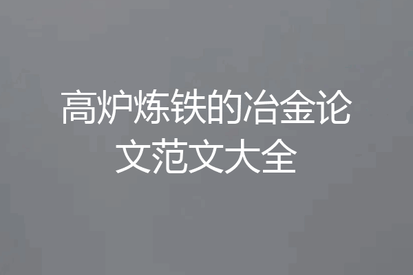 高炉炼铁的冶金论文范文大全