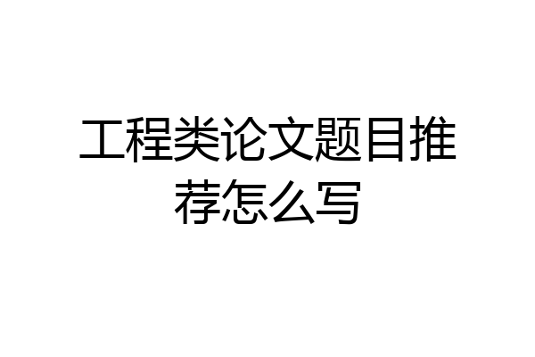 工程类论文题目推荐怎么写