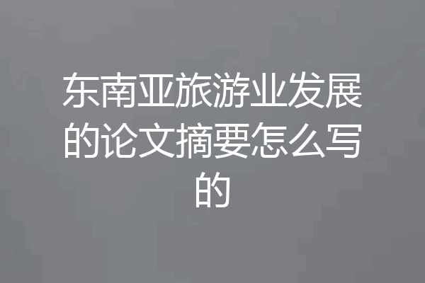 东南亚旅游业发展的论文摘要怎么写的