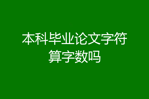 本科毕业论文字符算字数吗