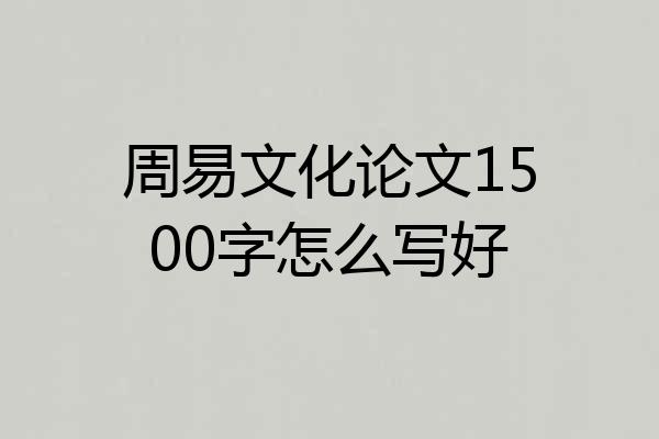 周易文化论文1500字怎么写好