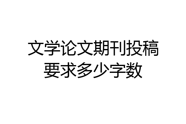 文学论文期刊投稿要求多少字数