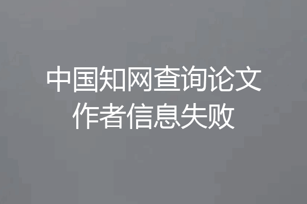 中国知网查询论文作者信息失败