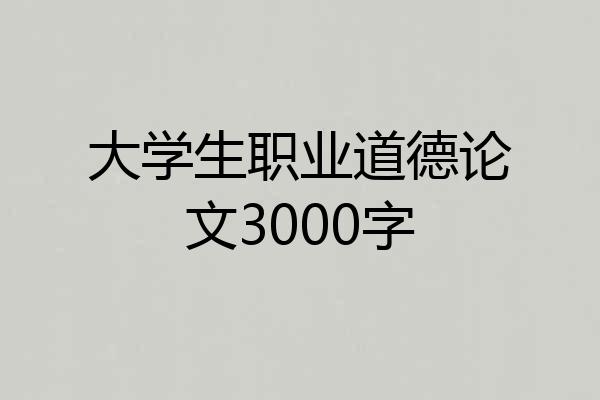 大学生职业道德论文3000字