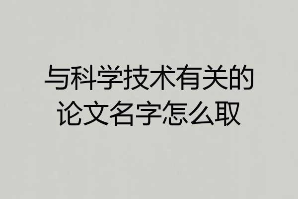 与科学技术有关的论文名字怎么取