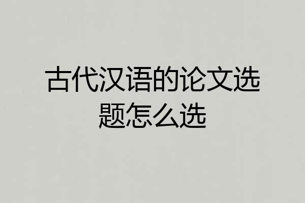 古代汉语的论文选题怎么选