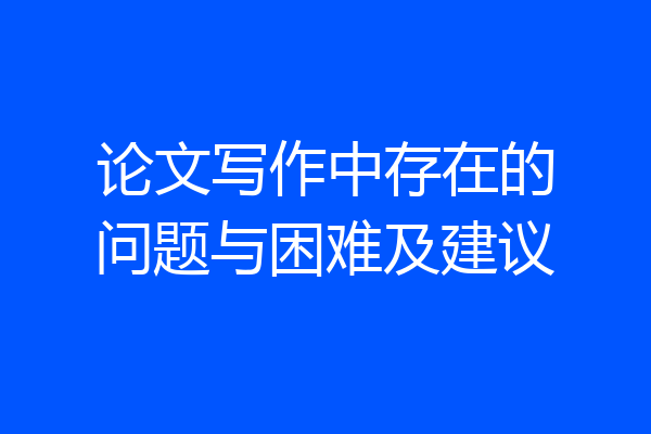 论文写作中存在的问题与困难及建议