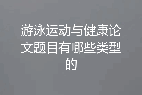 游泳运动与健康论文题目有哪些类型的