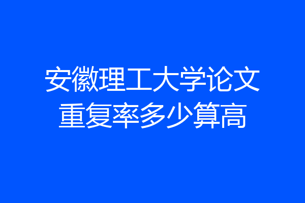 安徽理工大学论文重复率多少算高