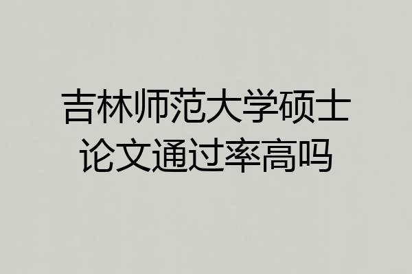 吉林师范大学硕士论文通过率高吗