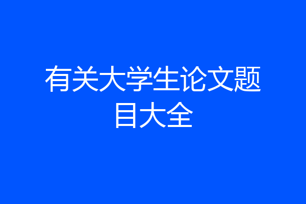 有关大学生论文题目大全