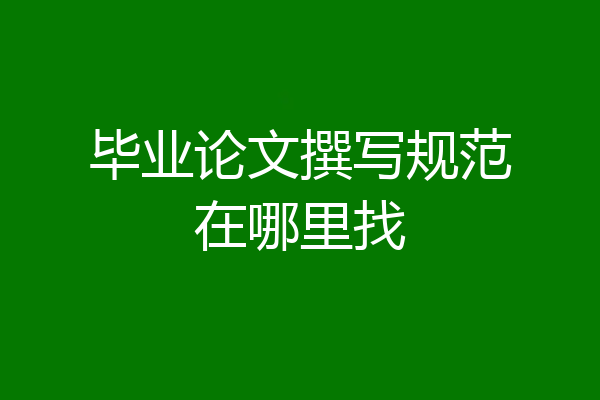 毕业论文撰写规范在哪里找