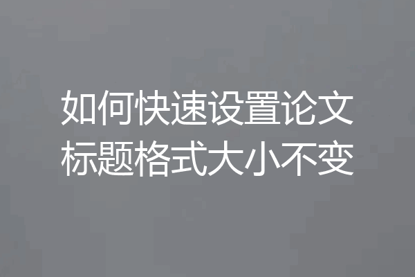 如何快速设置论文标题格式大小不变