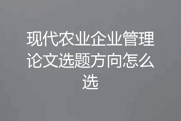 现代农业企业管理论文选题方向怎么选